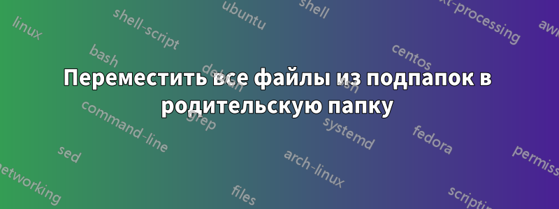 Переместить все файлы из подпапок в родительскую папку