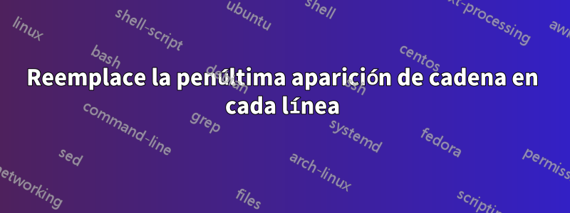 Reemplace la penúltima aparición de cadena en cada línea