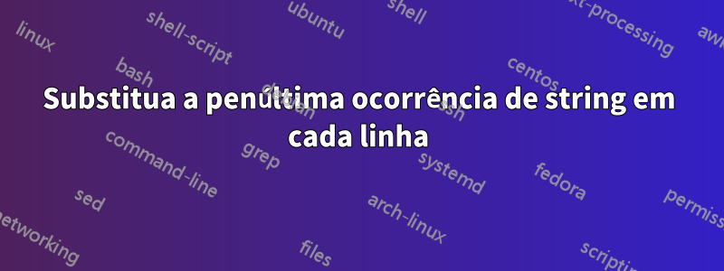 Substitua a penúltima ocorrência de string em cada linha