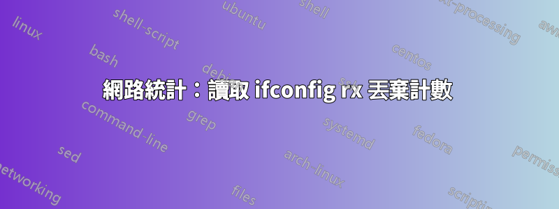 網路統計：讀取 ifconfig rx 丟棄計數