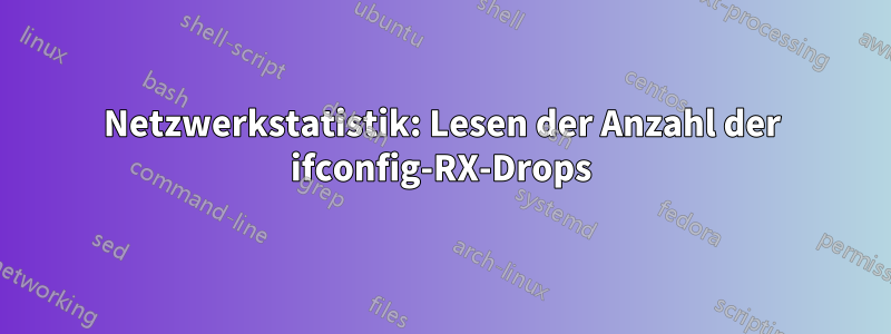 Netzwerkstatistik: Lesen der Anzahl der ifconfig-RX-Drops