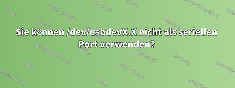 Sie können /dev/usbdevX.X nicht als seriellen Port verwenden?