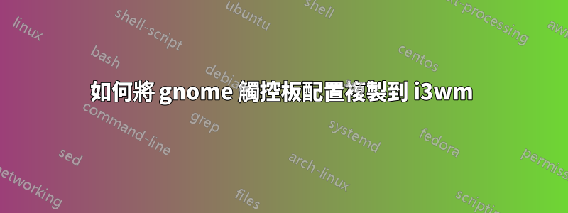 如何將 gnome 觸控板配置複製到 i3wm