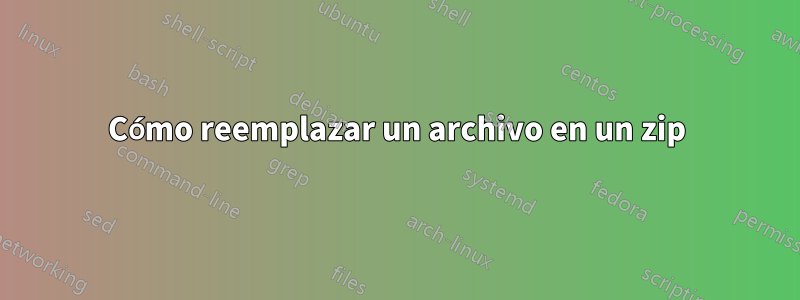 Cómo reemplazar un archivo en un zip