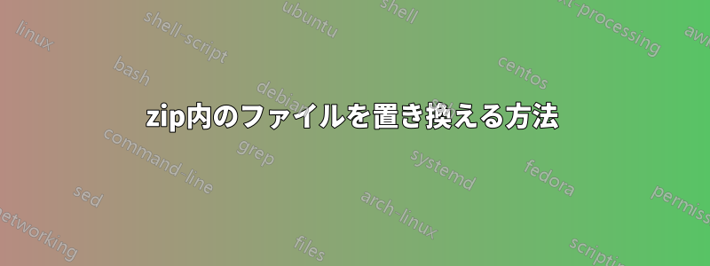 zip内のファイルを置き換える方法