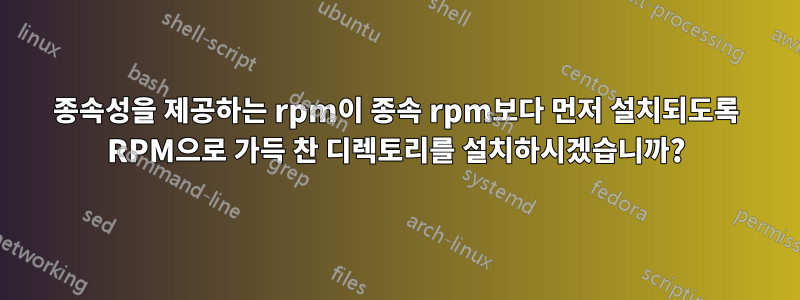 종속성을 제공하는 rpm이 종속 rpm보다 먼저 설치되도록 RPM으로 가득 찬 디렉토리를 설치하시겠습니까?