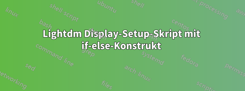 Lightdm Display-Setup-Skript mit if-else-Konstrukt