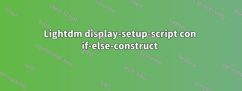 Lightdm display-setup-script con if-else-construct