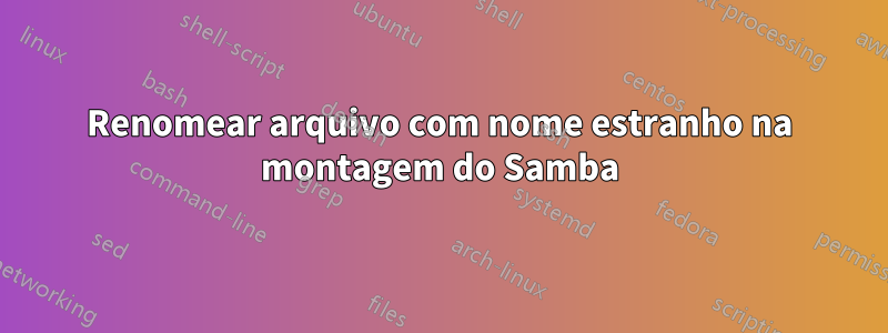 Renomear arquivo com nome estranho na montagem do Samba