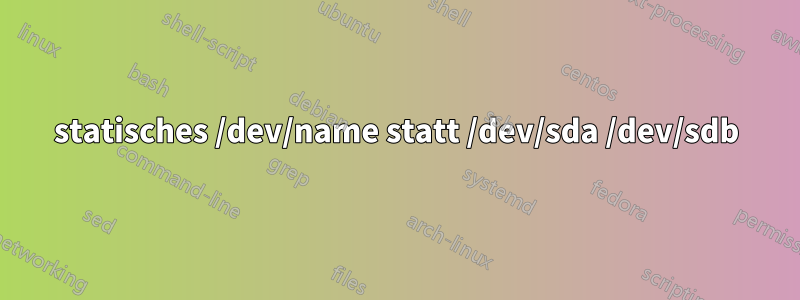 statisches /dev/name statt /dev/sda /dev/sdb