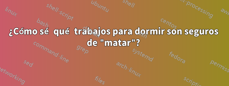 ¿Cómo sé qué trabajos para dormir son seguros de "matar"?