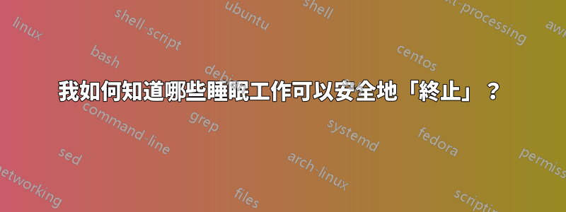 我如何知道哪些睡眠工作可以安全地「終止」？