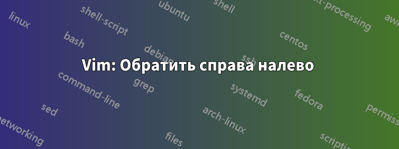 Vim: Обратить справа налево