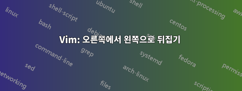 Vim: 오른쪽에서 왼쪽으로 뒤집기