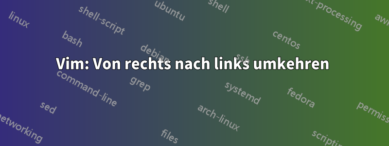 Vim: Von rechts nach links umkehren