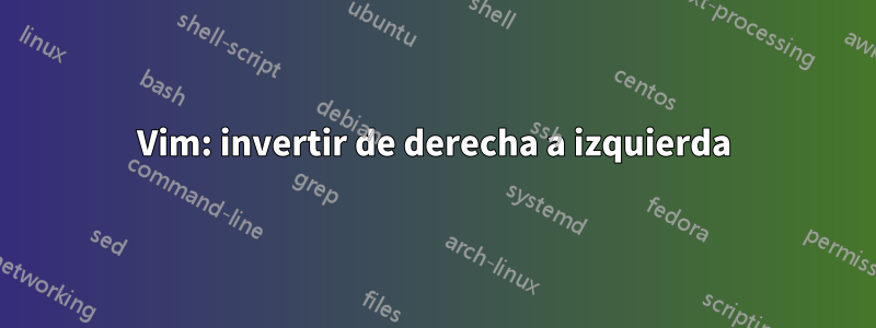 Vim: invertir de derecha a izquierda