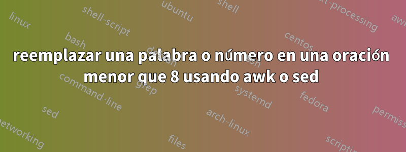 reemplazar una palabra o número en una oración menor que 8 usando awk o sed