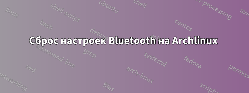 Сброс настроек Bluetooth на Archlinux