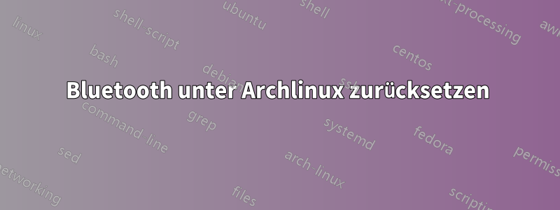 Bluetooth unter Archlinux zurücksetzen