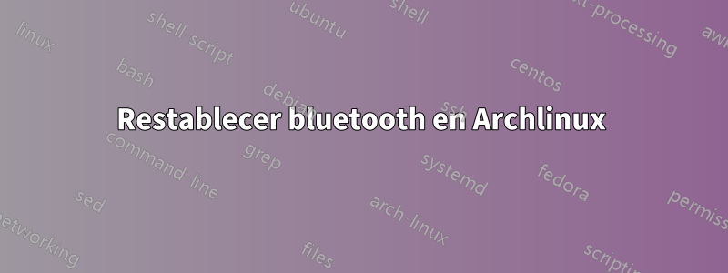 Restablecer bluetooth en Archlinux