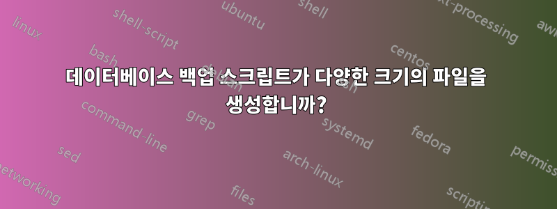 데이터베이스 백업 스크립트가 다양한 크기의 파일을 생성합니까?