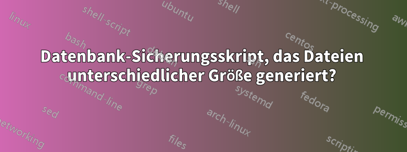 Datenbank-Sicherungsskript, das Dateien unterschiedlicher Größe generiert?