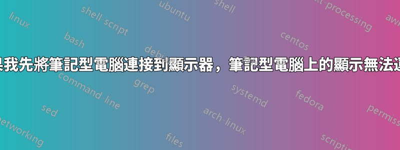 如果我先將筆記型電腦連接到顯示器，筆記型電腦上的顯示無法運作