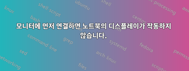 모니터에 먼저 연결하면 노트북의 디스플레이가 작동하지 않습니다.