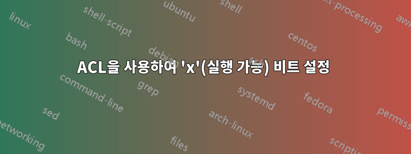 ACL을 사용하여 'x'(실행 가능) 비트 설정