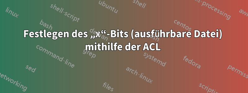 Festlegen des „x“-Bits (ausführbare Datei) mithilfe der ACL