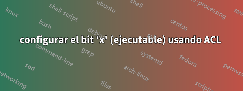 configurar el bit 'x' (ejecutable) usando ACL