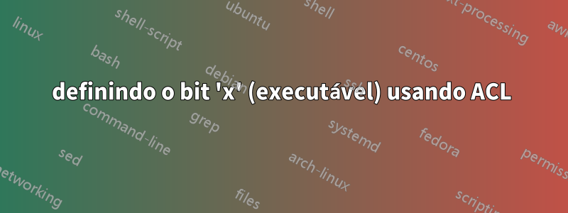 definindo o bit 'x' (executável) usando ACL