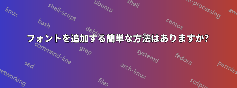 フォントを追加する簡単な方法はありますか?