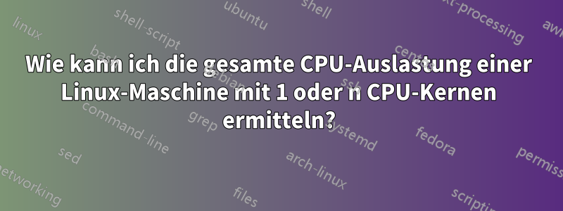 Wie kann ich die gesamte CPU-Auslastung einer Linux-Maschine mit 1 oder n CPU-Kernen ermitteln?