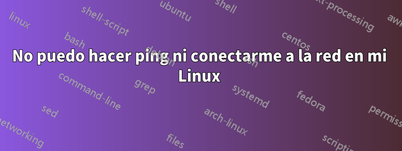 No puedo hacer ping ni conectarme a la red en mi Linux