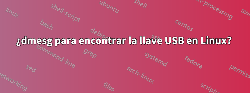 ¿dmesg para encontrar la llave USB en Linux?