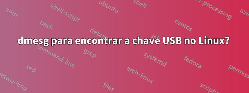 dmesg para encontrar a chave USB no Linux?