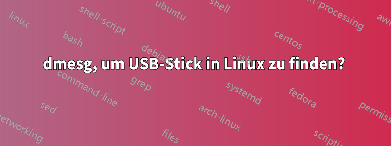 dmesg, um USB-Stick in Linux zu finden?