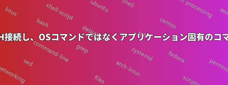 複数のサーバーにSSH接続し、OSコマンドではなくアプリケーション固有のコマンドを実行します。