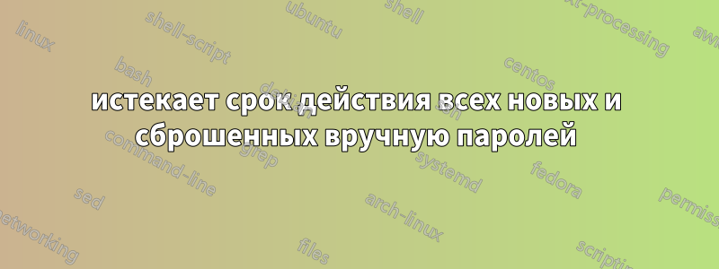 истекает срок действия всех новых и сброшенных вручную паролей