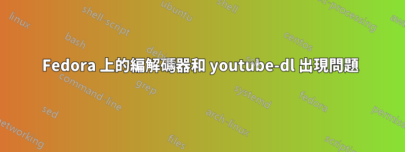 Fedora 上的編解碼器和 youtube-dl 出現問題