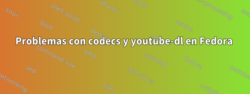 Problemas con codecs y youtube-dl en Fedora