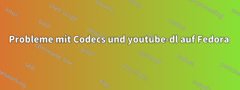 Probleme mit Codecs und youtube-dl auf Fedora