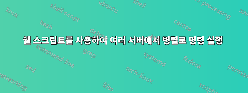 쉘 스크립트를 사용하여 여러 서버에서 병렬로 명령 실행