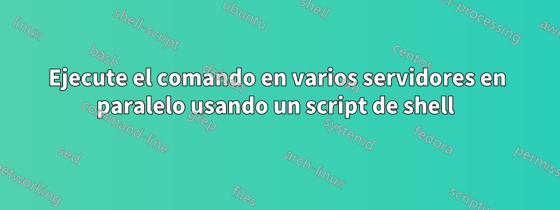 Ejecute el comando en varios servidores en paralelo usando un script de shell 