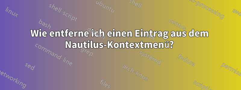 Wie entferne ich einen Eintrag aus dem Nautilus-Kontextmenü?