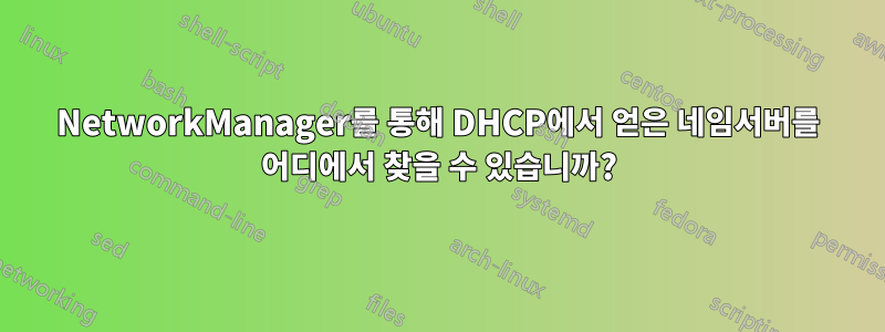 NetworkManager를 통해 DHCP에서 얻은 네임서버를 어디에서 찾을 수 있습니까?