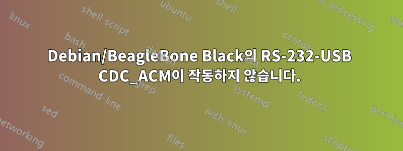 Debian/BeagleBone Black의 RS-232-USB CDC_ACM이 작동하지 않습니다.