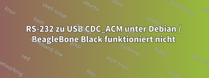 RS-232 zu USB CDC_ACM unter Debian / BeagleBone Black funktioniert nicht