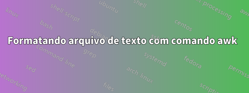 Formatando arquivo de texto com comando awk 